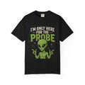 I'm Only Here for the Probe Alien T-Shirt | Funny UFO Graphic Tee