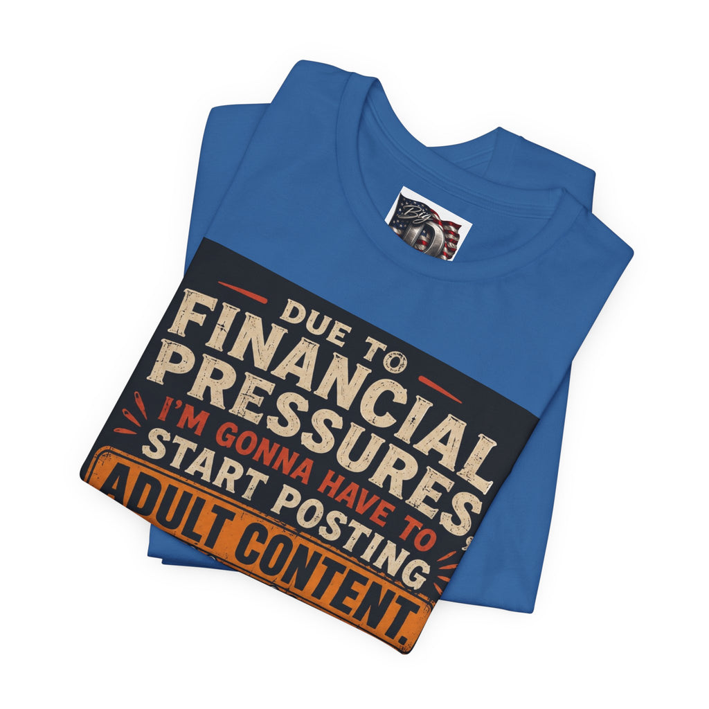 Due to Financial Pressures I'm Gonna Have to Start Posting Adult Content T-Shirt | Funny Graphic Tee