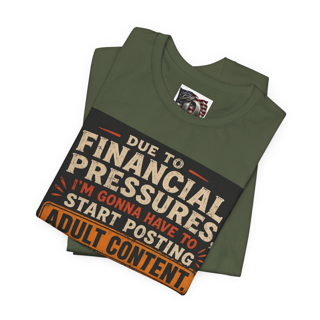 Due to Financial Pressures I'm Gonna Have to Start Posting Adult Content T-Shirt | Funny Graphic Tee