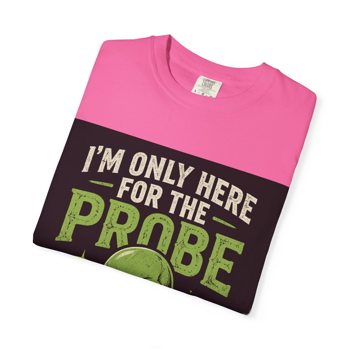 I'm Only Here for the Probe Alien T-Shirt | Funny UFO Graphic Tee