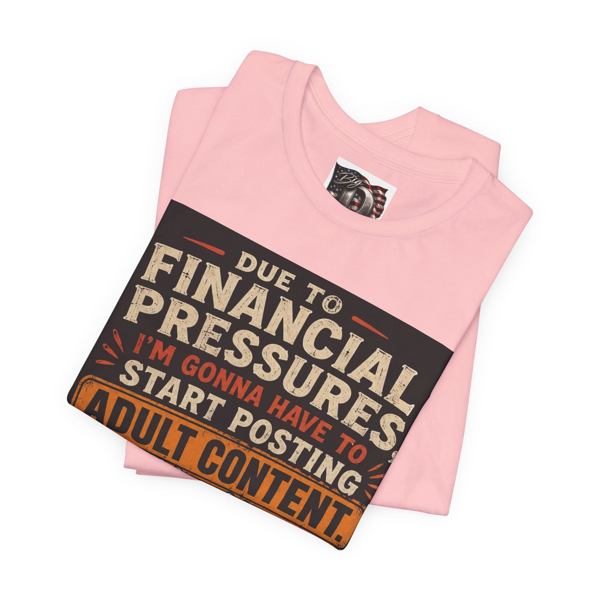 Due to Financial Pressures I'm Gonna Have to Start Posting Adult Content T-Shirt | Funny Graphic Tee