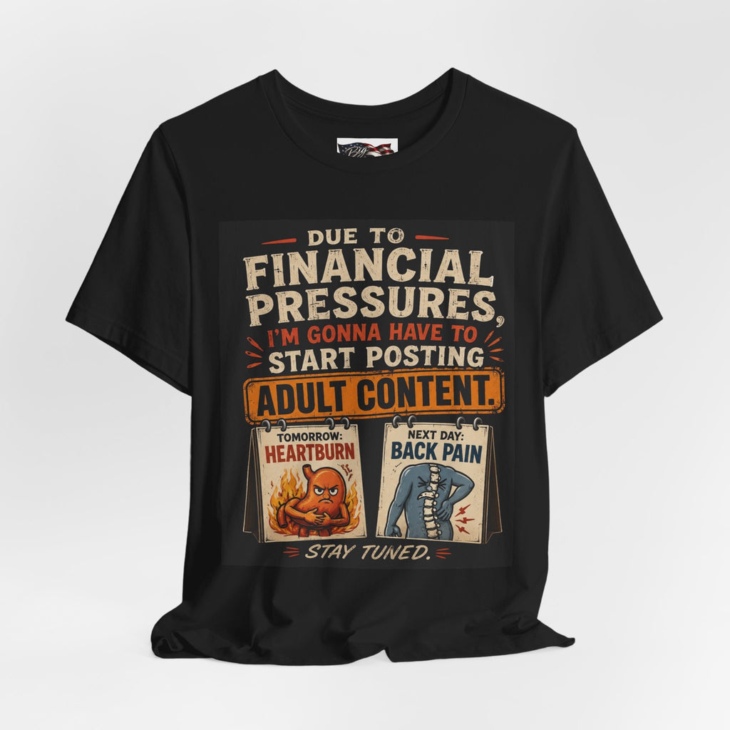 Due to Financial Pressures I'm Gonna Have to Start Posting Adult Content T-Shirt | Funny Graphic Tee