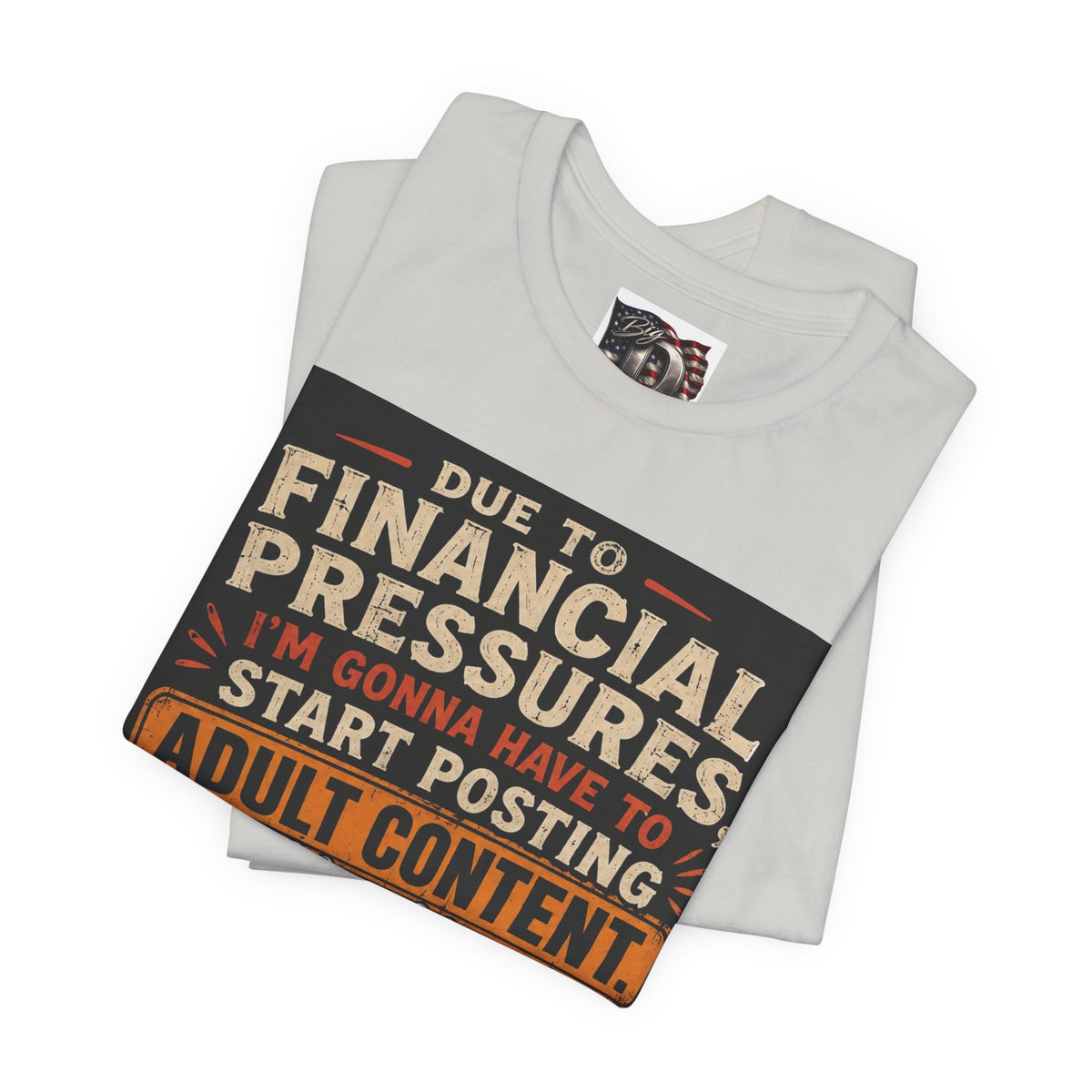 Due to Financial Pressures I'm Gonna Have to Start Posting Adult Content T-Shirt | Funny Graphic Tee