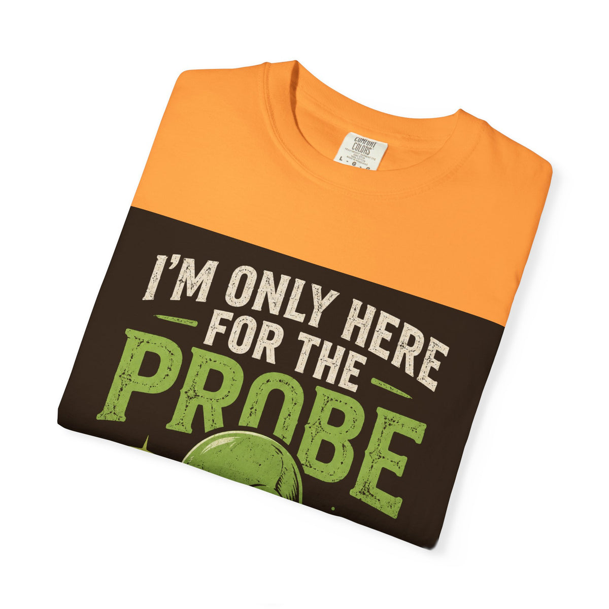 I'm Only Here for the Probe Alien T-Shirt | Funny UFO Graphic Tee