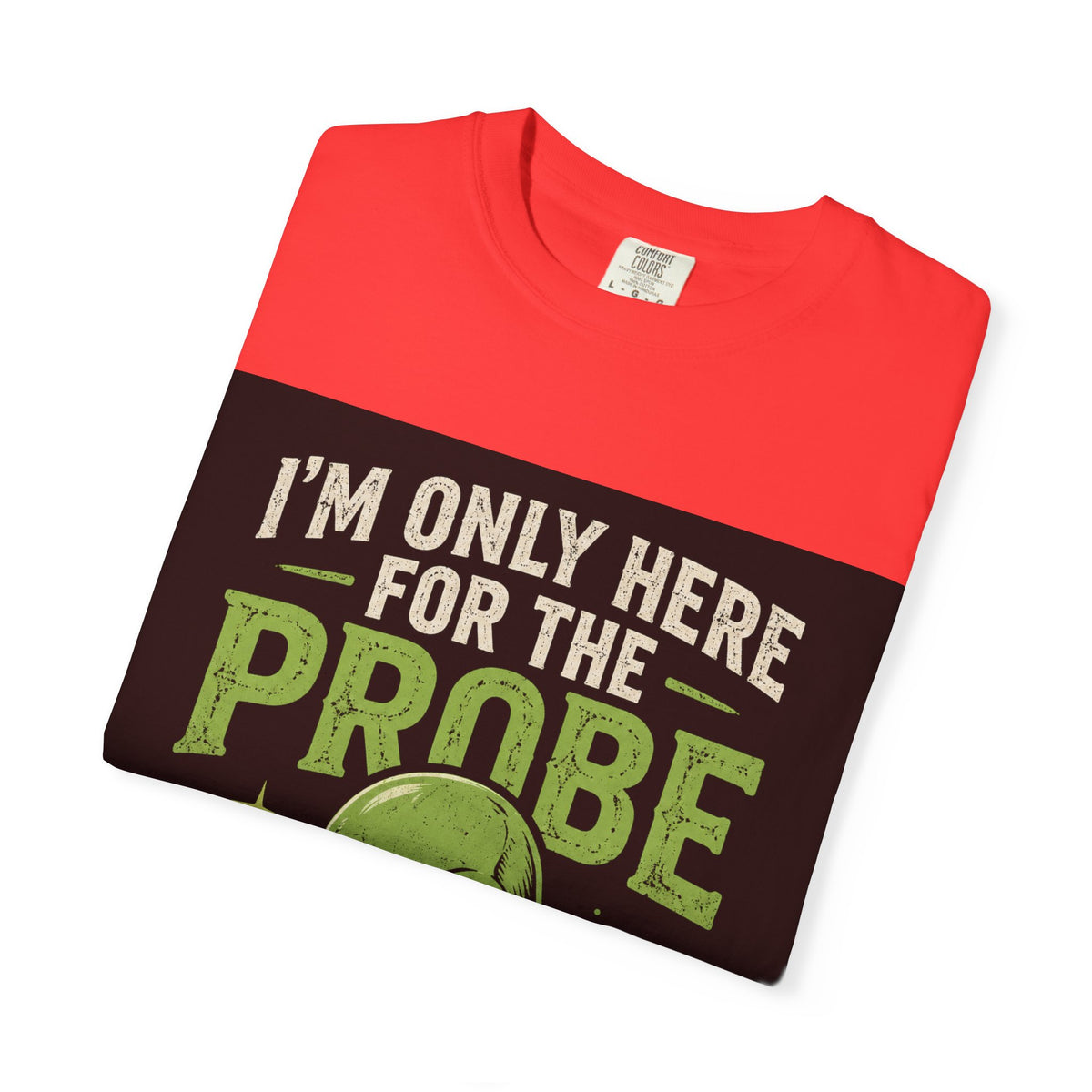 I'm Only Here for the Probe Alien T-Shirt | Funny UFO Graphic Tee