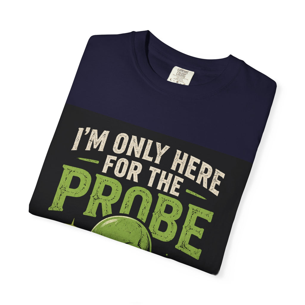 I'm Only Here for the Probe Alien T-Shirt | Funny UFO Graphic Tee