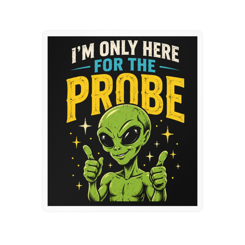 I’m Only Here for the Probe Alien Kiss-Cut Vinyl Decal