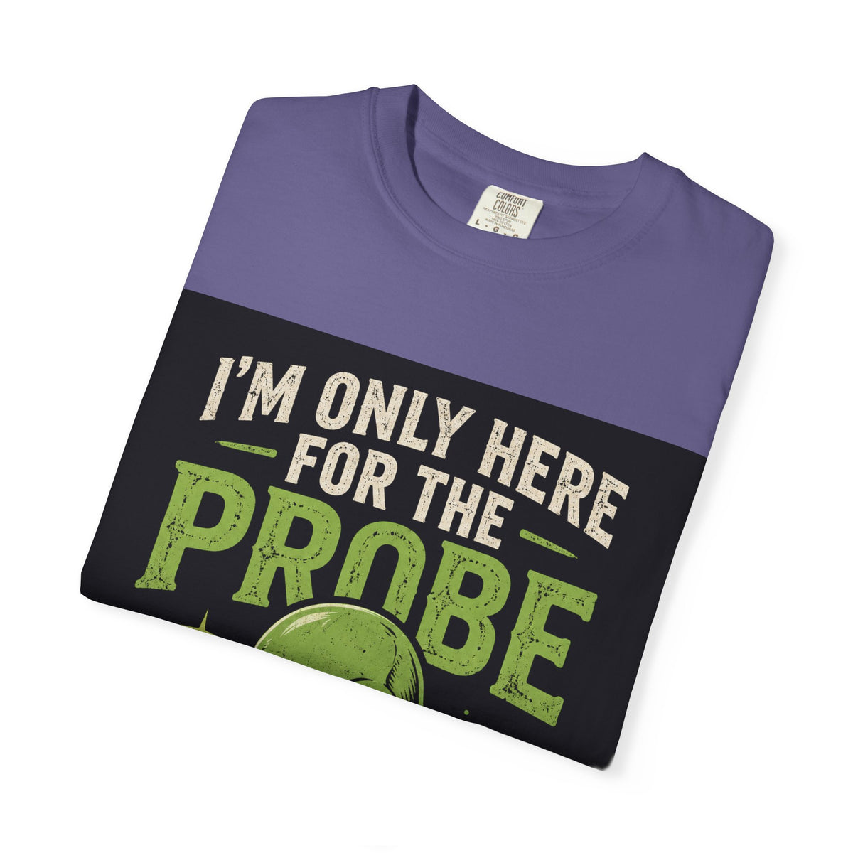 I'm Only Here for the Probe Alien T-Shirt | Funny UFO Graphic Tee