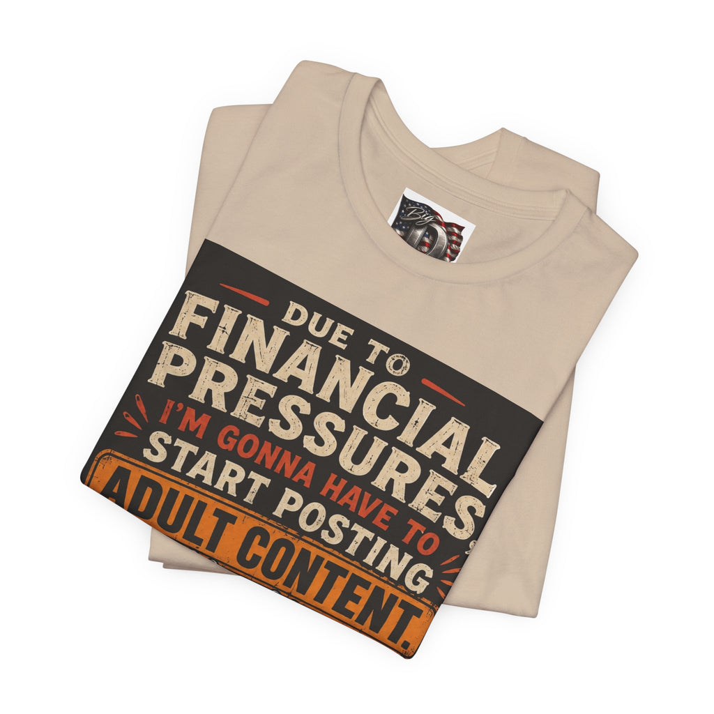 Due to Financial Pressures I'm Gonna Have to Start Posting Adult Content T-Shirt | Funny Graphic Tee