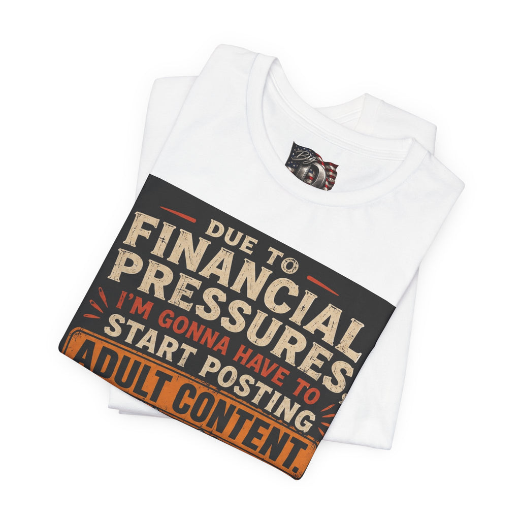 Due to Financial Pressures I'm Gonna Have to Start Posting Adult Content T-Shirt | Funny Graphic Tee