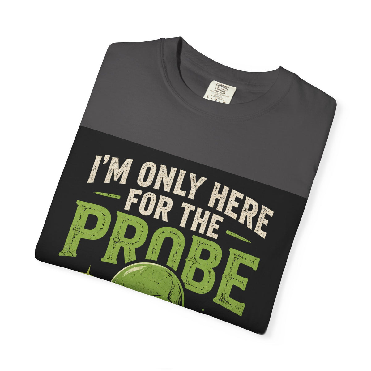 I'm Only Here for the Probe Alien T-Shirt | Funny UFO Graphic Tee