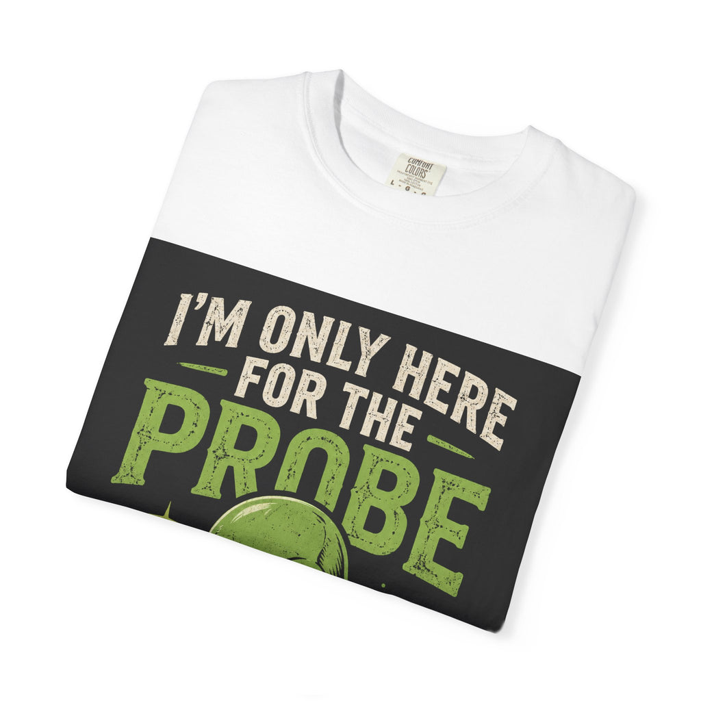 I'm Only Here for the Probe Alien T-Shirt | Funny UFO Graphic Tee