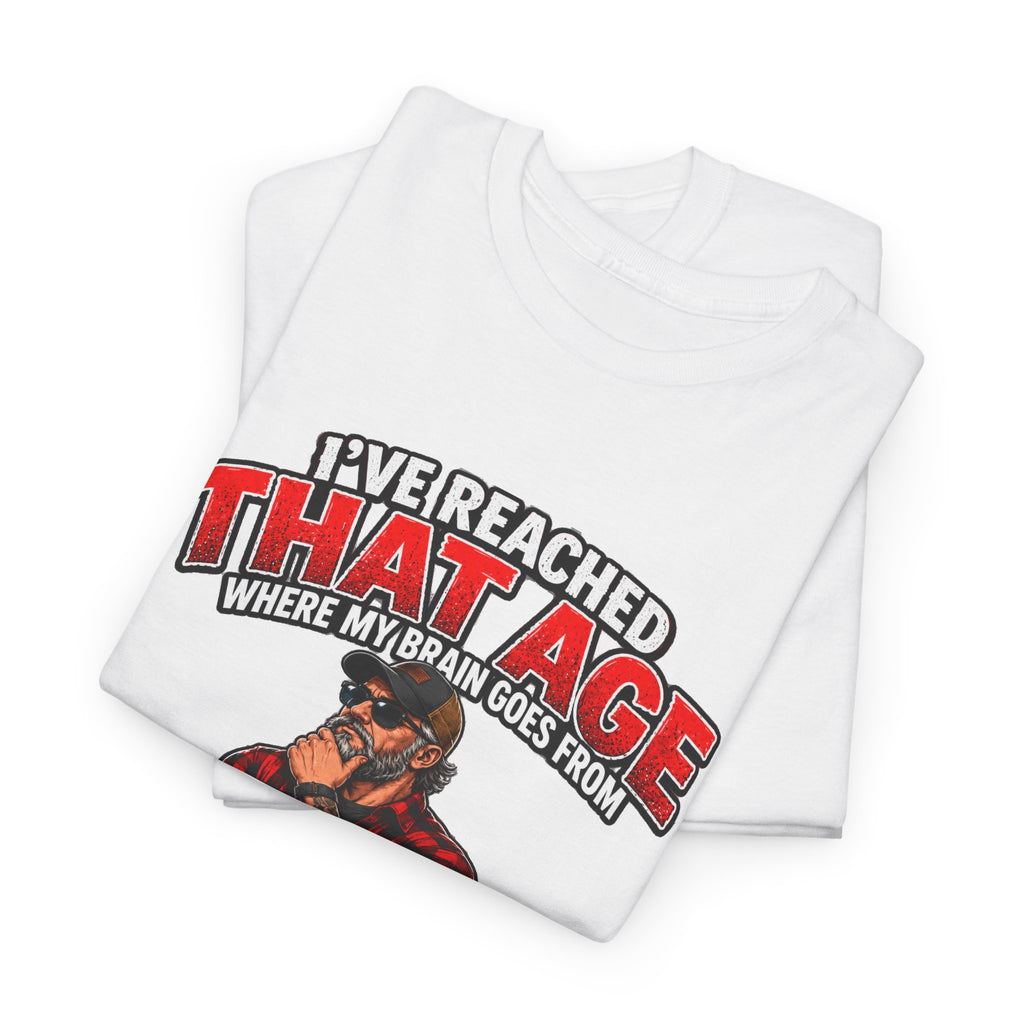 I’ve Reached That Age Funny What the Hell Happens Next T-Shirt