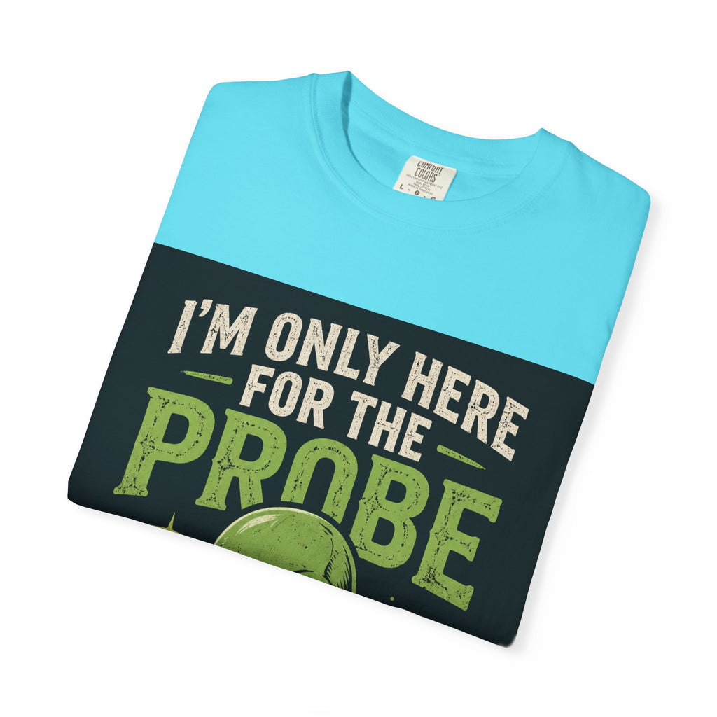 I'm Only Here for the Probe Alien T-Shirt | Funny UFO Graphic Tee