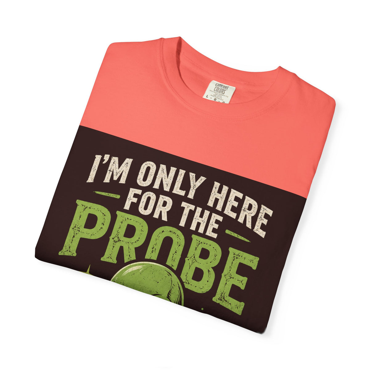 I'm Only Here for the Probe Alien T-Shirt | Funny UFO Graphic Tee